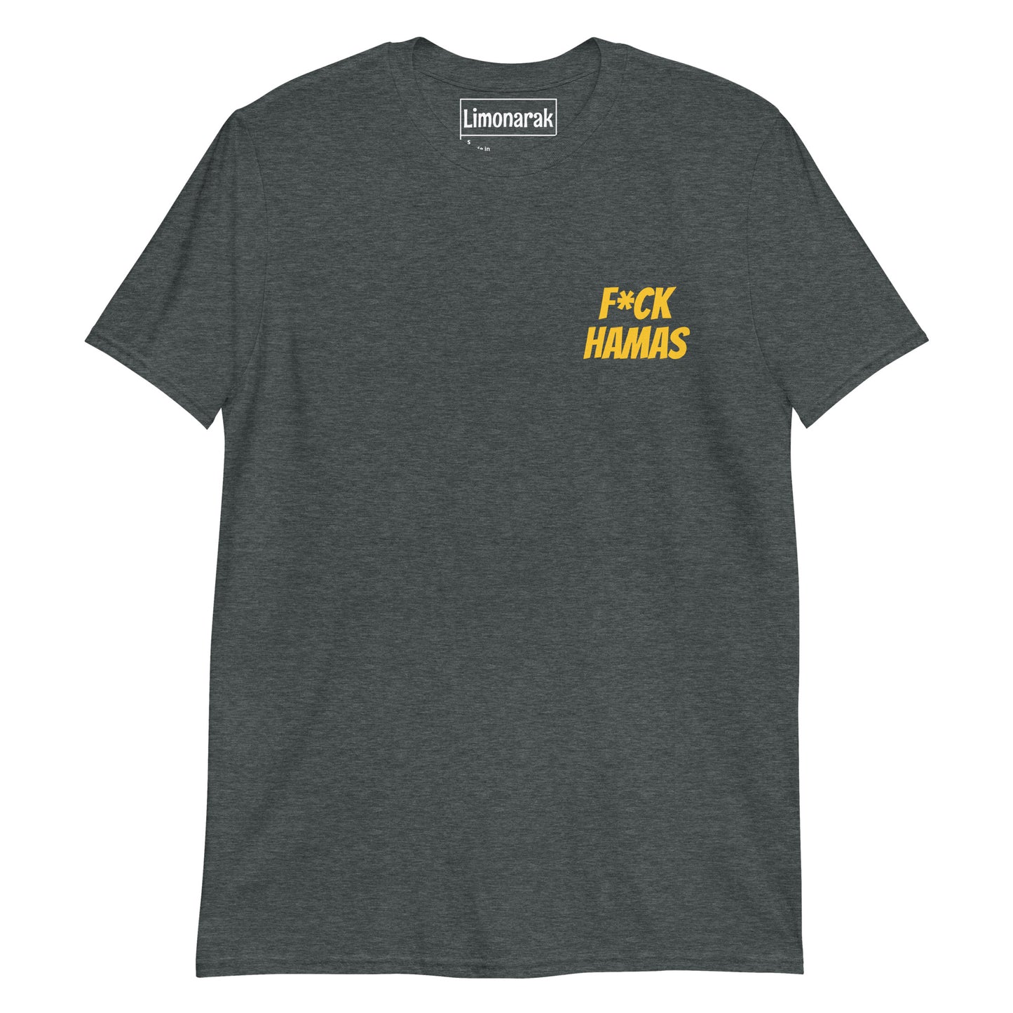 Dark Gray Fuck Hamas T-shirt - Hamas sucks. Here's a F*ck Hamas Shirt. It's a soft and comfortable t-shirt with "F*ck Hamas", expertly printed on the front. Make a statement and let your shirt do the talking.