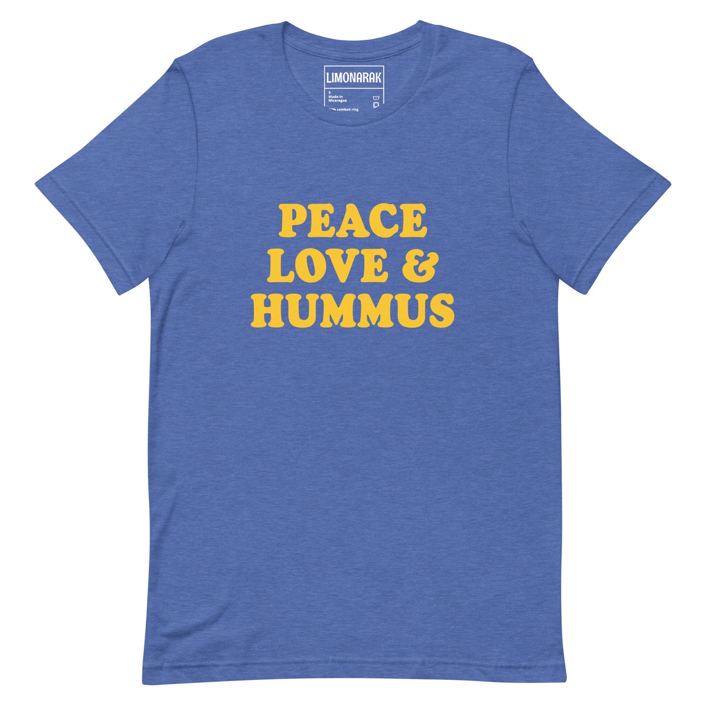 Blue Peace, Love and Hummus Shirt - Three things we need more of in the Middle East and the world. Peace, love and hummus! Make a statement and share your love of hummus in this funny t-shirt for hummus enthusiasts. It's a soft and comfortable tee that comes in a variety of colors with a sarcastic "peace and love" saying on the front.