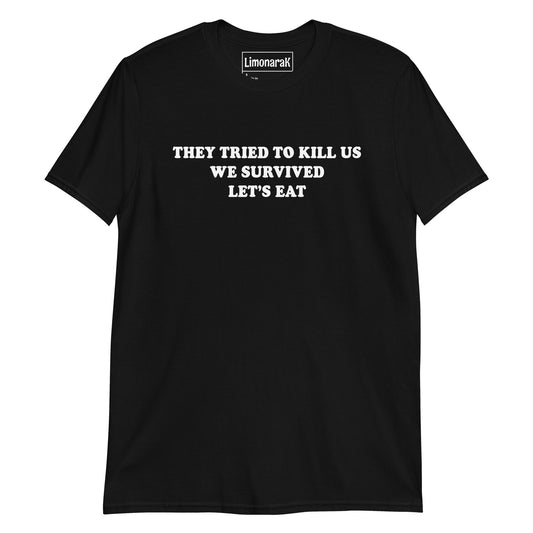 Black They Tried To Kill Us We Survived Let’s Eat T-Shirt