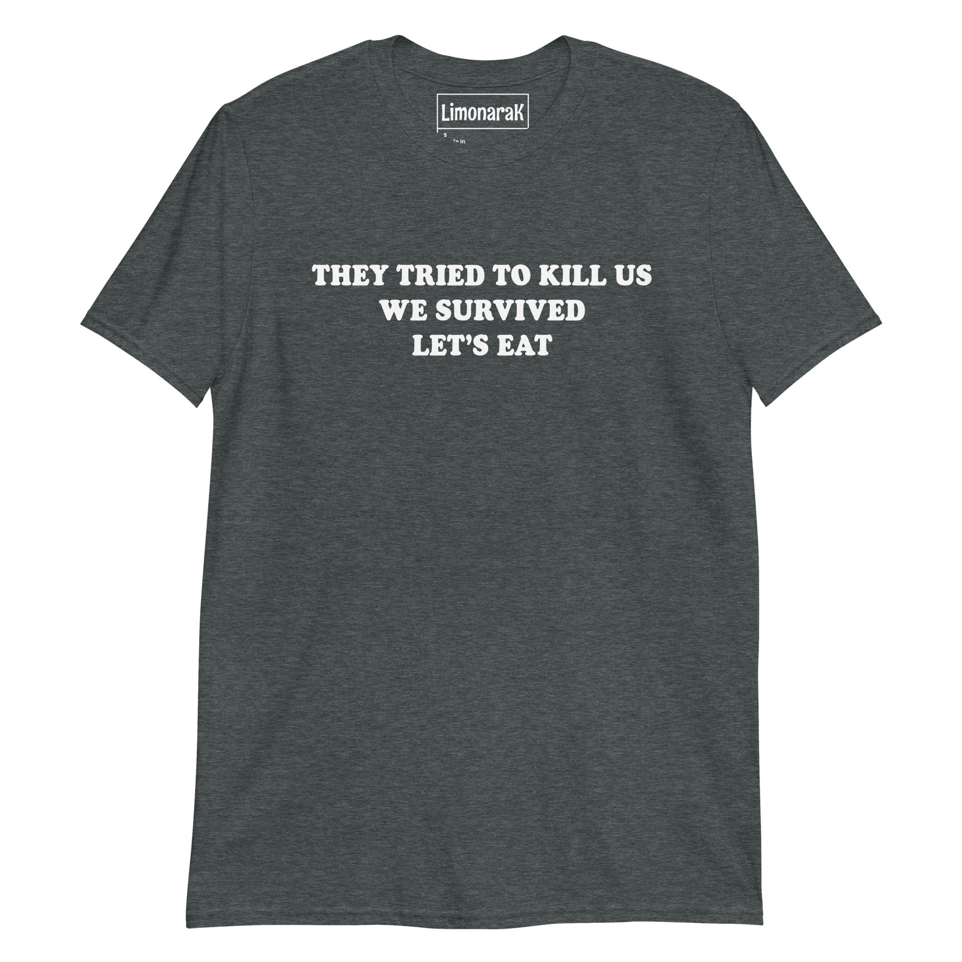 Dark Gray They Tried To Kill Us We Survived Let’s Eat T-Shirt