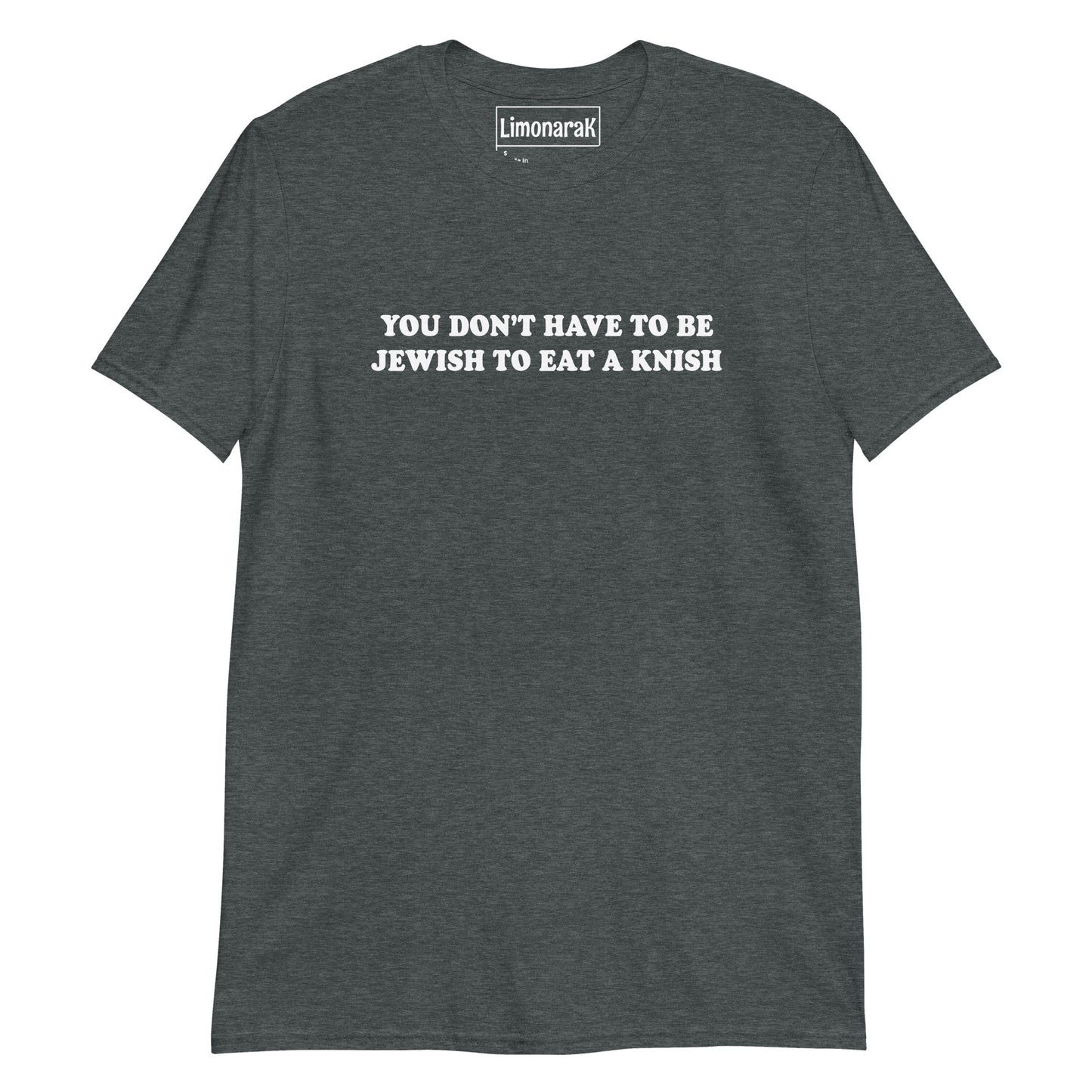 Dark Gray You Don’t Have To Be Jewish To Eat A Knish T-Shirt