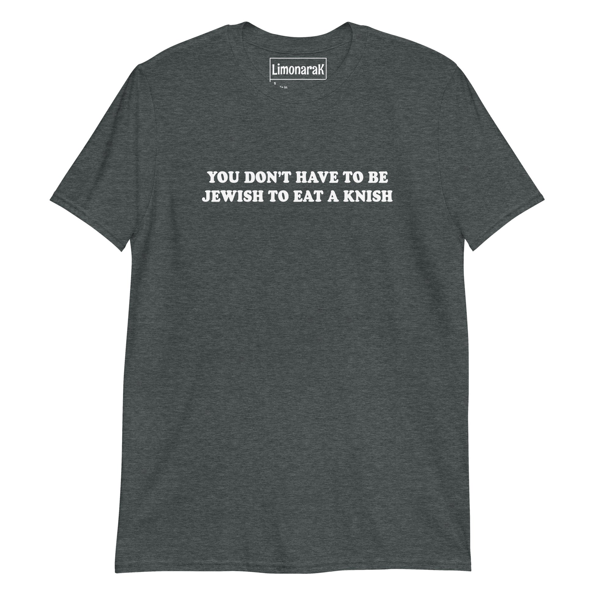 Dark Gray You Don’t Have To Be Jewish To Eat A Knish T-Shirt