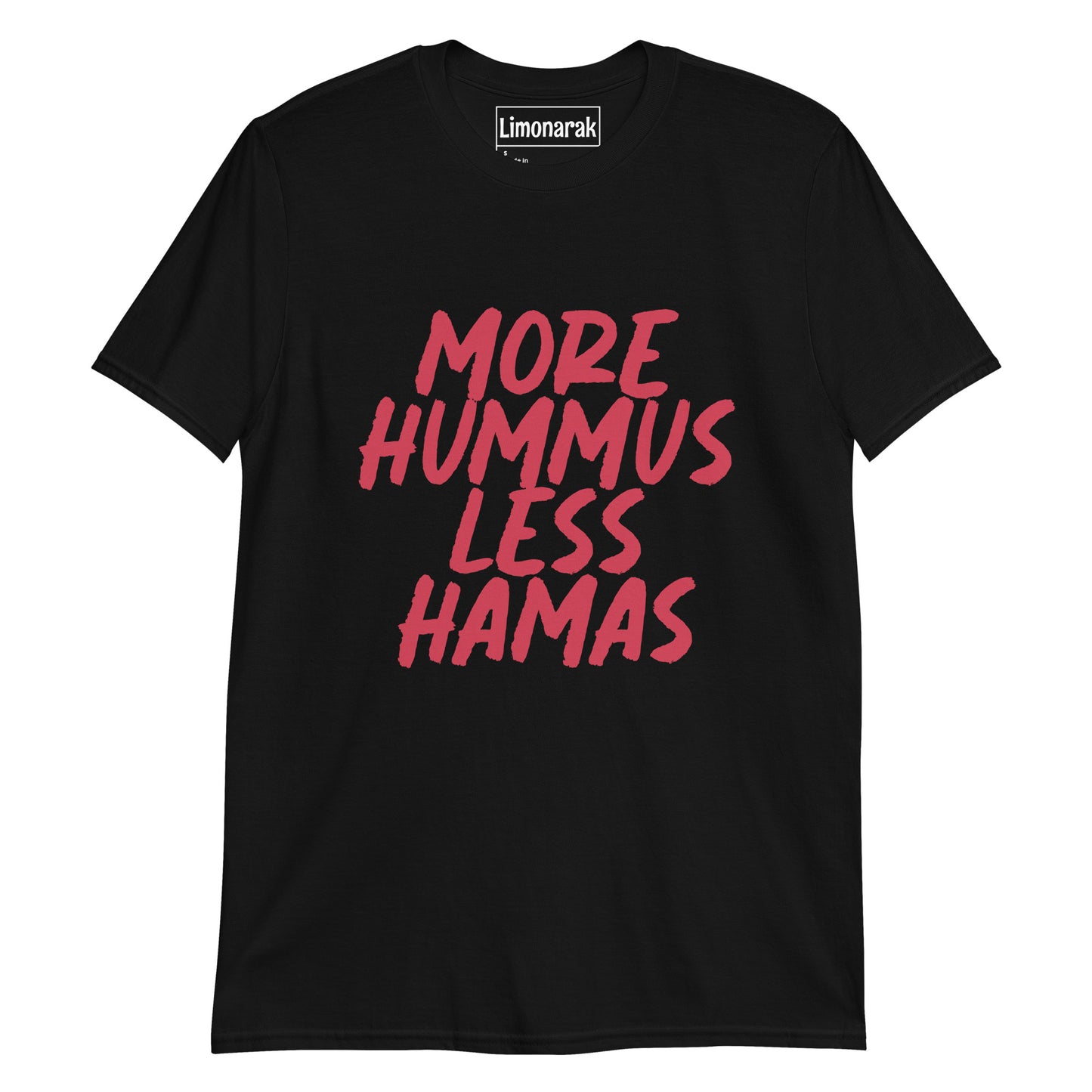 Black More Hummus Less Hamas T-shirt With Red Design - What makes the world a better place? Hummus! What is spreading terror and war in the Middle East? Hamas! Give the people want they want! More hummus and less Hamas! This tee is soft and comfortable t-shirt with an anti-Hamas message. It has a bold, red design that is sure to turn heads and start conversations.