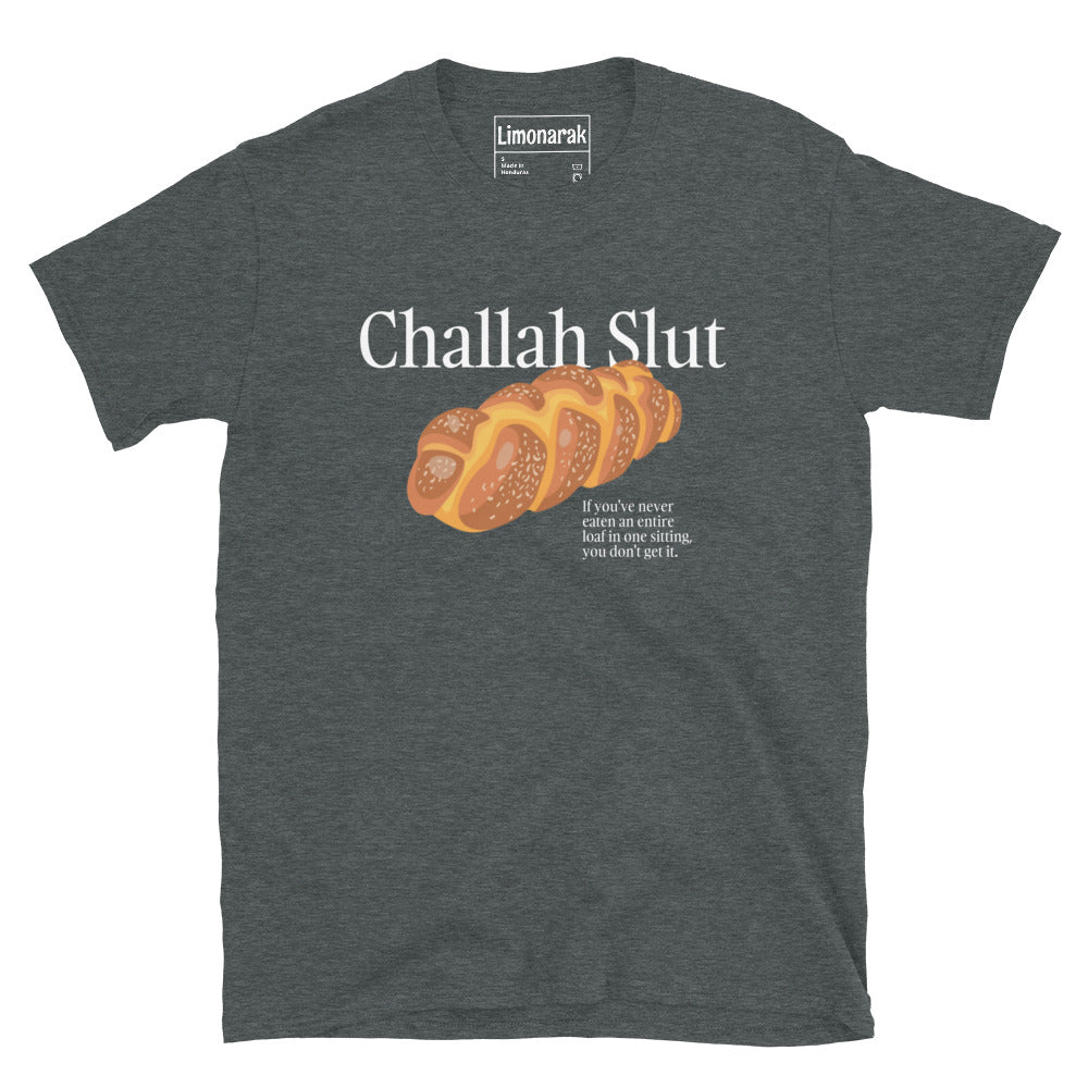 Dark Gray Challah Slut T-Shirt - "Challah Slut - If you've never eaten an entire loaf in one sitting, you don't understand" Slut for challah? Looking for the perfect gift for a Jewish friend? Our challah t-shirt might be just for you. It's a soft and comfortable graphic tee with a funny challah design. Looking for something personalized? Shoot us a message!