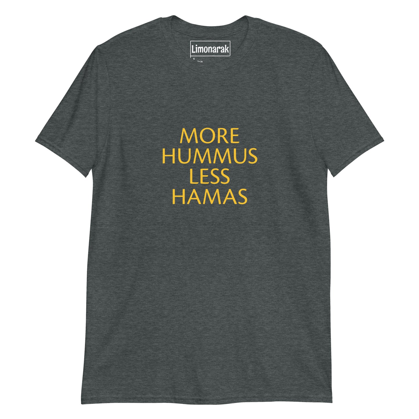 Dark Gray T-Shirt with Anti-Hamas Saying - Our More Hummus Less Hamas T-Shirt is soft and comfortable with a funny anti-Hamas design, expertly printed on the front. Make a statement and eat more hummus in this sarcastic graphic tee.