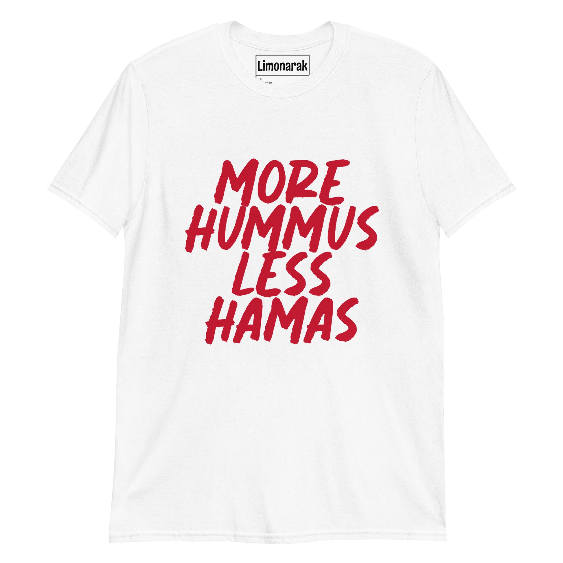 White More Hummus Less Hamas T-shirt With Red Design - What makes the world a better place? Hummus! What is spreading terror and war in the Middle East? Hamas! Give the people want they want! More hummus and less Hamas! This tee is soft and comfortable t-shirt with an anti-Hamas message. It has a bold, red design that is sure to turn heads and start conversations.