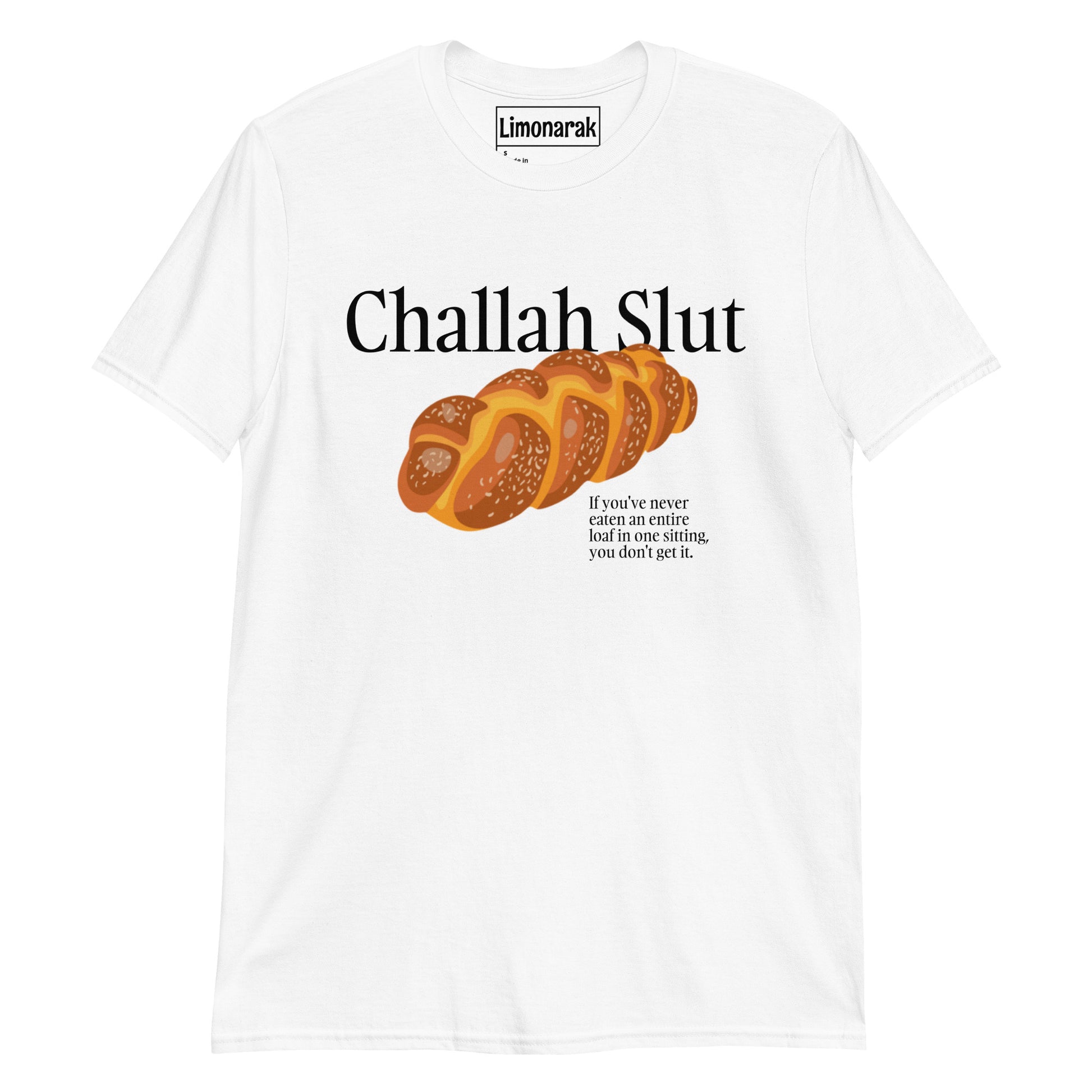 White Challah Slut T-Shirt - "Challah Slut - If you've never eaten an entire loaf in one sitting, you don't understand" Slut for challah? Looking for the perfect gift for a Jewish friend? Our challah t-shirt might be just for you. It's a soft and comfortable graphic tee with a funny challah design. Looking for something personalized? Shoot us a message!