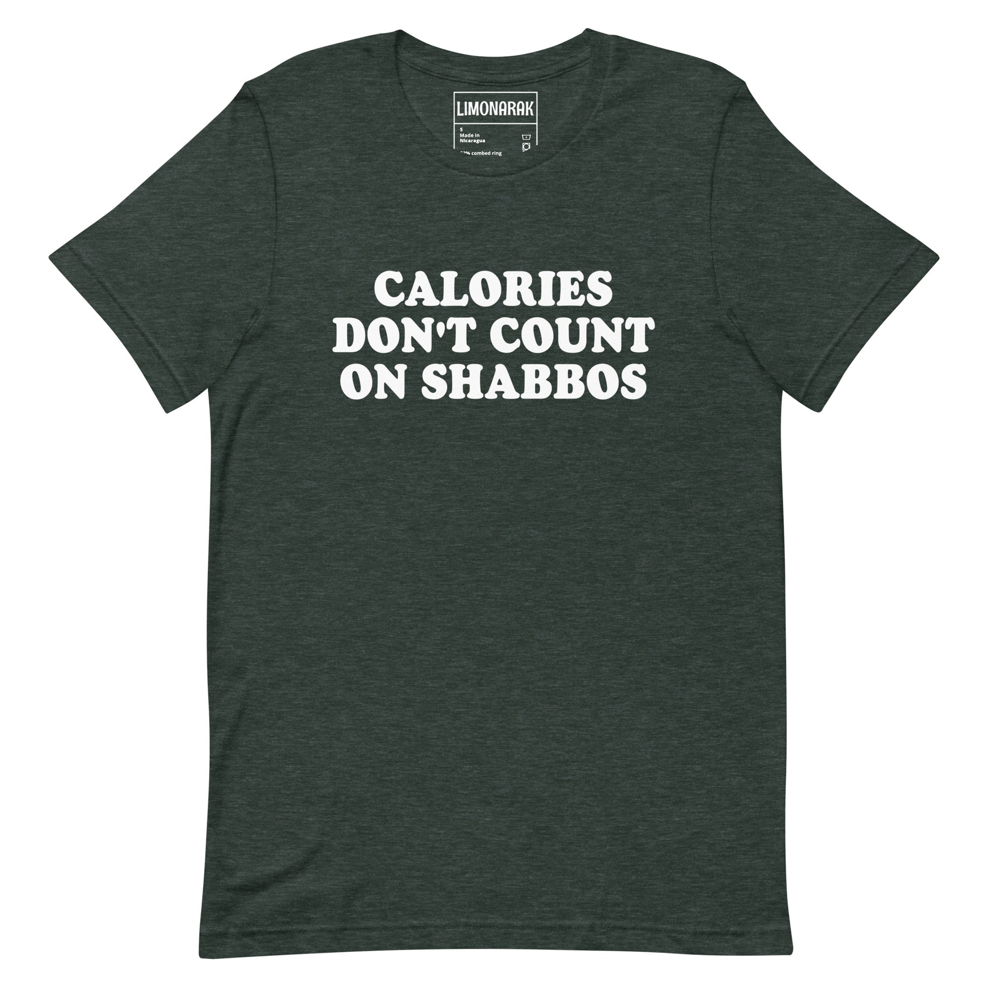 Dark Green Calories Don't Count On Shabbos T-Shirt - This "Calories Don't Count on Shabbos" shirt is soft and comfortable with a sarcastic Jewish phrase, expertly printed on the front. Make a statement, let your shirt do the talking, and eat your weight in matzah balls this Shabbat.